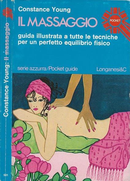 Il massaggio. Guida illustrata a tutte le tecniche per un perfetto equilibrio fisico - Constance Young - copertina