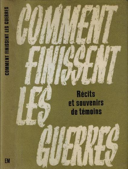 Comment finissent les guerres. Recits et souvenirs de temoins - copertina