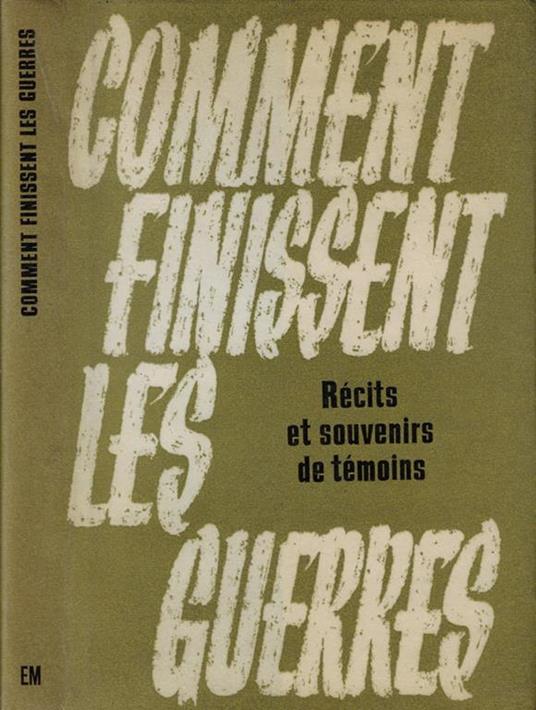 Comment finissent les guerres. Recits et souvenirs de temoins - copertina