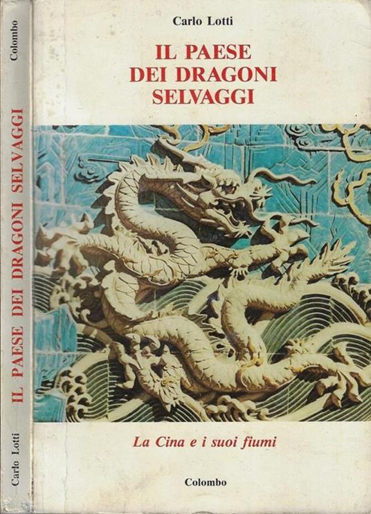 Il paese dei dragoni selvaggi. La Cina e i suoi fiumi - Carlo Lotti - copertina