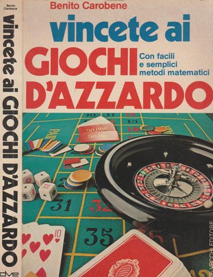 Vincete ai giochi d'azzardo. Con facili e semplici metodi matematici - Benito Carobene - copertina