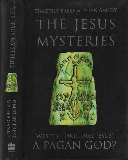 The Jesus mysteries. Was the 'original Jesus' a pagan God? - Timothy Freke - copertina