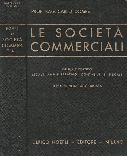 Le Società Commerciali. Manuale pratico, legale, amministrativo, contabile e fiscale - Carlo Dompé - copertina