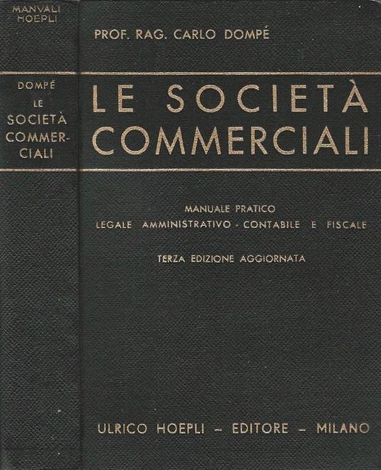 Le Società Commerciali. Manuale pratico, legale, amministrativo, contabile e fiscale - Carlo Dompé - copertina