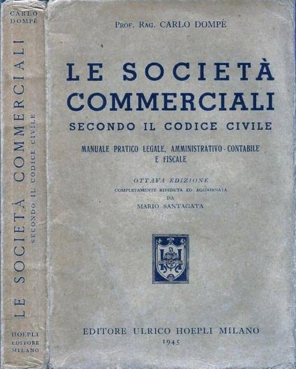 Le Società Commerciali secondo il Codice Civile. Manuale Pratico Legale, Amministrativo-Contabile e Fiscale - Carlo Dompé - copertina