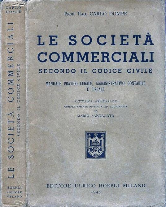 Le Società Commerciali secondo il Codice Civile. Manuale Pratico Legale, Amministrativo-Contabile e Fiscale - Carlo Dompé - copertina