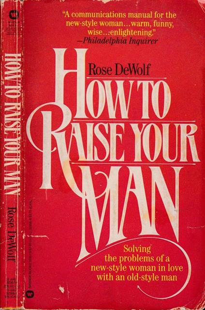 How to raise your man. Solving the problems of a new-style woman in love with an old style man - Rose Dewolf - copertina