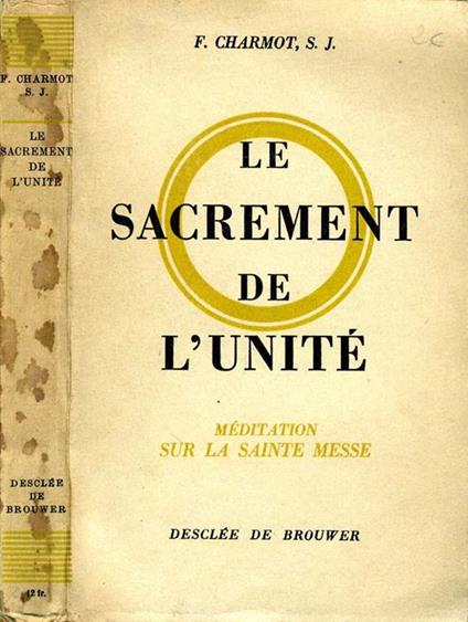 Le Sacrement De L'Unité. Meditation sur la sainte messe - S. J. Charmot - copertina
