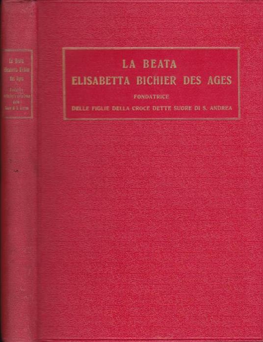La beata Elisabetta Bichier Des Ages. Fondatrice delle figlie della Croce dette Suore di S. Andrea 1773-1838 - P. Rigaud - copertina