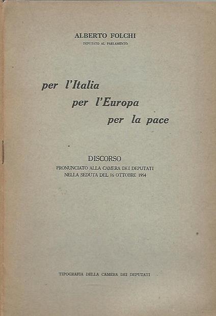 Per l'Italia per l'Europa per la pace. Discorso pronunciato alla camera dei deputati il 16 ottobre 1954 - Alberto Folchi - copertina
