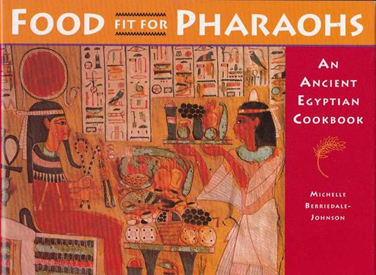 Food fit for Pharaohs. An ancient Egyptian cookbook - Michelle Berriedale-Johnson - copertina