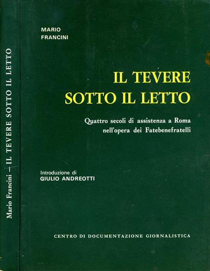 Il Tevere Sotto Il Letto. Quattro secoli di assistenza a roma nell'opera dei fatebenefratelli - Mario Francini - copertina