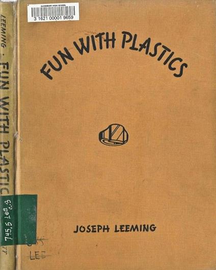 Fun With Plastic. A beginner's book, with directionand design for the new art of making jewelry, boxes, vases, toys and dozen of useful and attractive gift from all kind of plastic marerials - Joseph Leeming - copertina