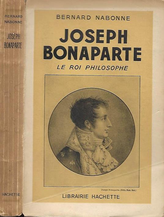 Joseph bonaparte. Le roi philosophe - Bernard Nabonne - copertina