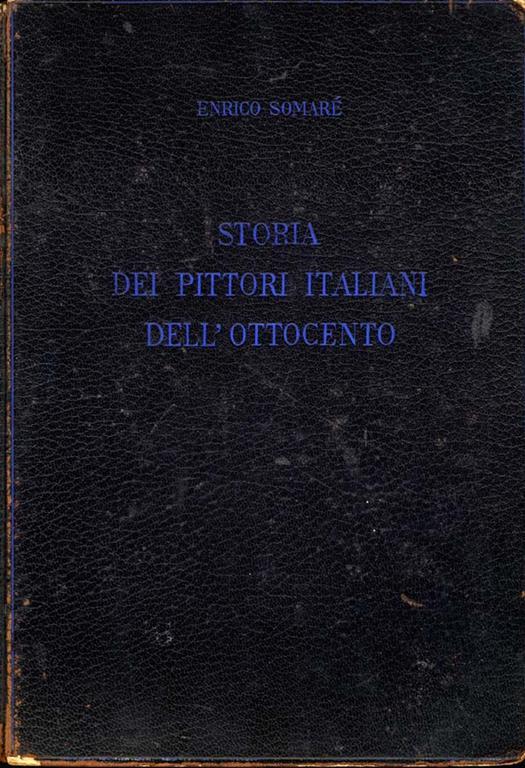 Storia dei Pittori Italiani dell'Ottocento. La NUOVA SCUOLA TOSCANA, PITTORI del'ITALIA CENTRALE, la NUOVA SCUOLA NAPOLETANA - Enrico Somaré - copertina