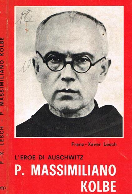 P. Massimiliano Kolbe. L'Eroe di Auschwitz - Franz Xaver Lesch - copertina
