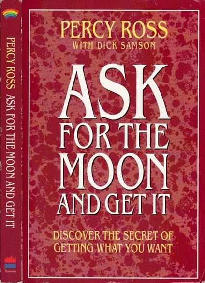 Ask for the moon and get it. Discover the secret of getting what you want - Percy Ross - copertina