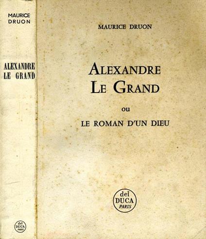 Alexandre Le Grand Ou Le Roman d'Un Dieu - Maurice Druon - copertina