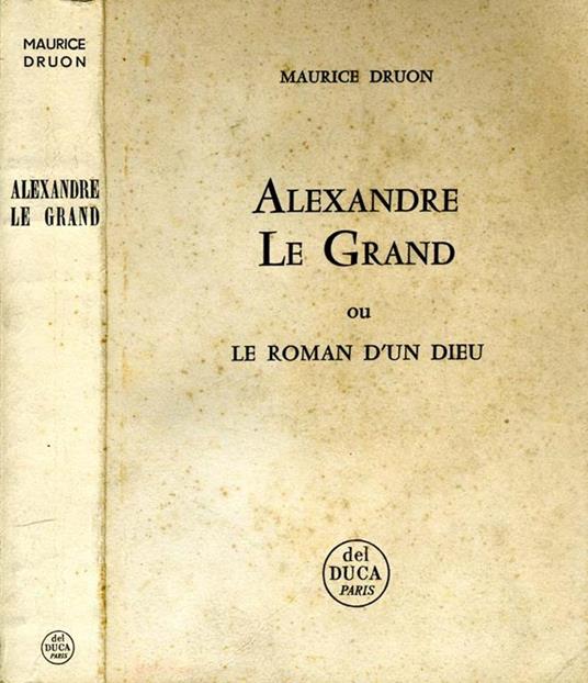 Alexandre Le Grand Ou Le Roman d'Un Dieu - Maurice Druon - copertina