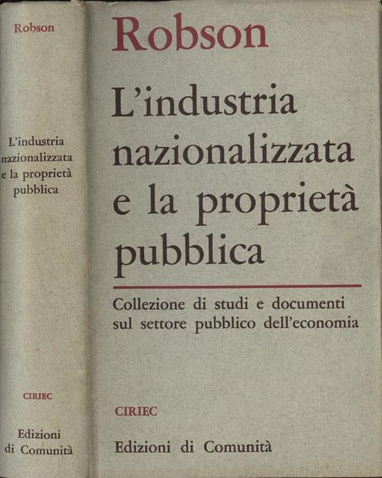 L' industria nazionalizzata e la proprietà pubblica Collezione di studi e documenti sul settore pubblico dell'economia - William A. Robson - copertina