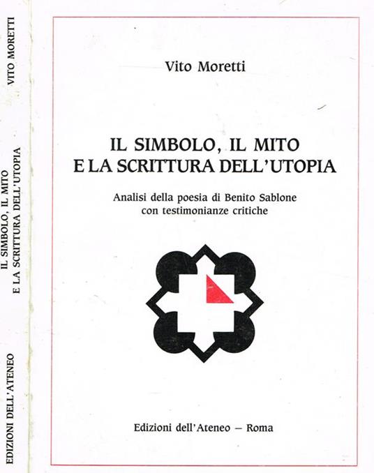 Il simbolo, il mito e la scrittura dell'utopia. Analisi della poesia di benito sablone con testimonianze critiche - Vito Moretti - copertina