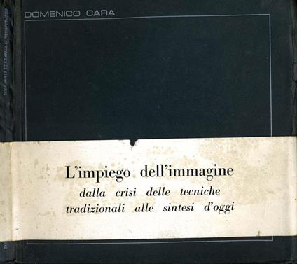 L' Impiego dell'Immagine. Dalla crisi delle tecniche tradizionali alle sintesi d'oggi - Domenico Cara - copertina