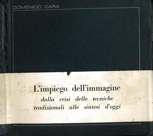 L' Impiego dell'Immagine. Dalla crisi delle tecniche tradizionali alle sintesi d'oggi - Domenico Cara - copertina