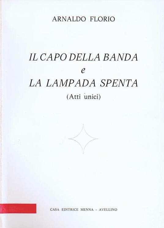 Il Capo della Banda e la Lampada Spenta. (Atti Unici) - Arnaldo Florio - copertina