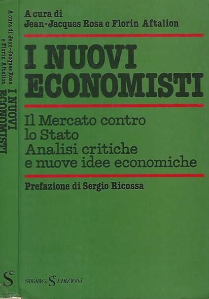 I nuovi economisti a cura di Jean-Jacques Rosa e Florin Aftalion. Il mercato contro lo stato analisi critiche e nuove idee economiche - copertina