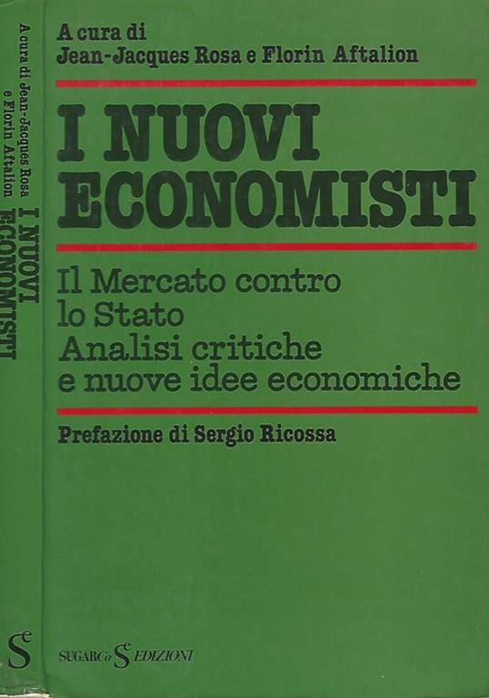 I nuovi economisti a cura di Jean-Jacques Rosa e Florin Aftalion. Il mercato contro lo stato analisi critiche e nuove idee economiche - copertina