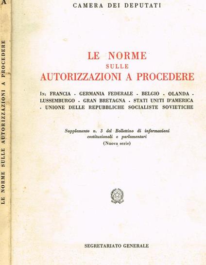 Le norme sulle autorizzazioni a procedere. in francia, germania federale, belgio, olanda, lussemburgo, gran bretagna, stati uniti d'america, unione delle repubbliche socialiste sovietiche - copertina