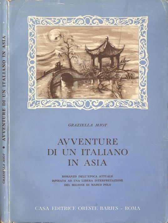 Avventure di un italiano in Asia. Romanzo dell' epoca attuale ispirata ad una libera interpretazione del Milione di Marco Polo - Graziella Miot - copertina