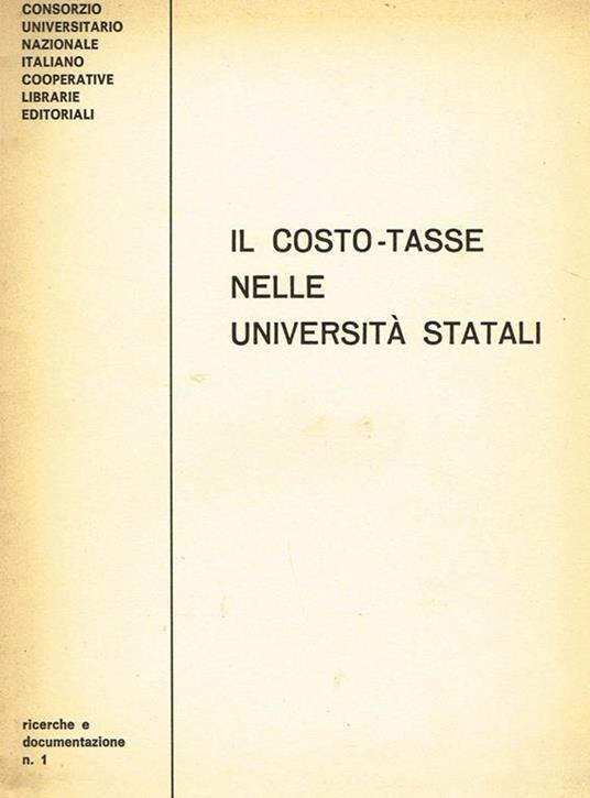 Il costo tasse nelle università statali. Risultati di una indagine su 13 sedi universitarie per complessive 72 facoltà relativa all'anno accademico 1962 63 - copertina