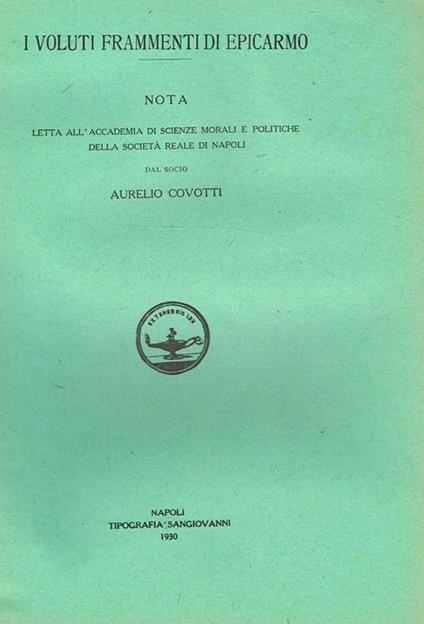 I voluti frammenti di epicarmo. Nota letta all'accademia di scienze morali e politiche della società reale di napoli dal socio aurelio covotti - copertina