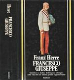 Francesco Giuseppe. Splendore e declino dell' Impero Asburgico nella vita del suo ultimo grande rappresentante