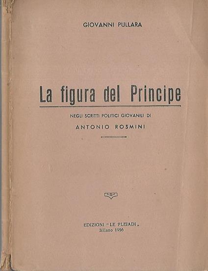 La figura del principe. Negli scritti politici giovanili di Giovanni Rosmini - Giovanni Pullara - copertina
