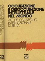 Occupazione e disoccupazione intellettuale nel mondo. Atti del convegno internazionale di siena