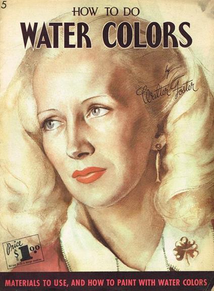 How To Do Water Colors. Materials To Use, And How To Paint With Water Colors - Walter Foster - copertina