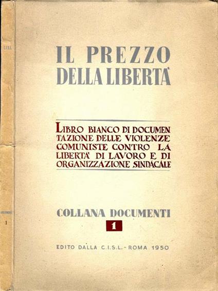 Il Prezzo della Libertà. Libro bianco di documentazione delle violenze comuniste contro la libertà di lavoro e di organizzazione sindacale - copertina