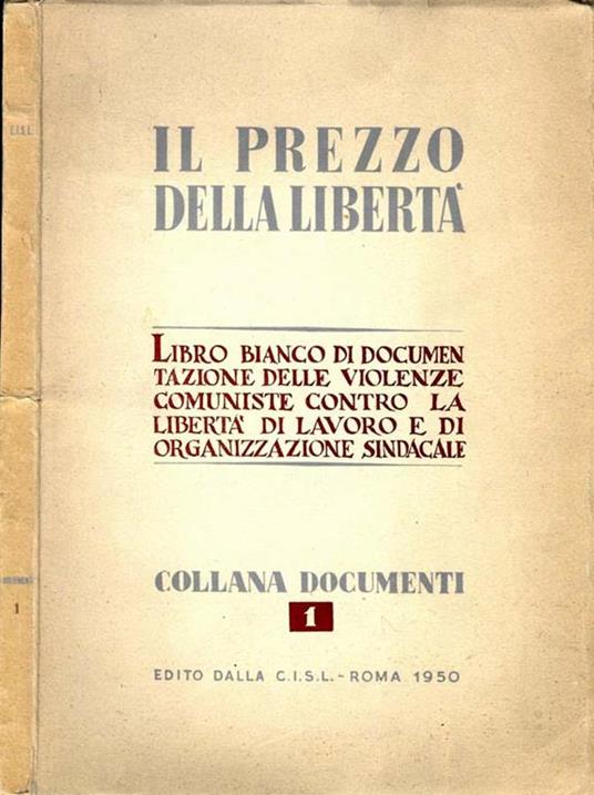 Il Prezzo della Libertà. Libro bianco di documentazione delle violenze comuniste contro la libertà di lavoro e di organizzazione sindacale - copertina