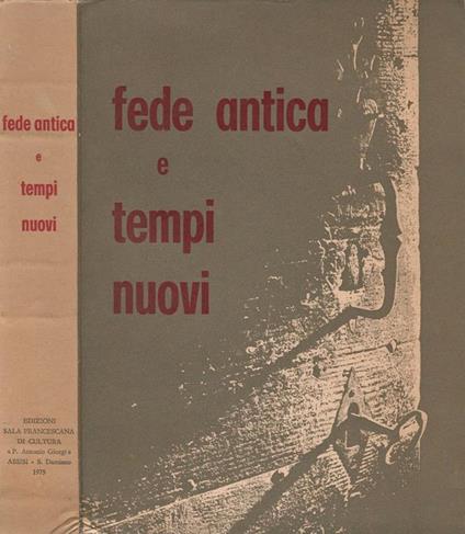 Fede Antica e Tempi Nuovi. Appuntamenti dello spirito della Sala Francescana di Cultura-P. Antonio Giorgi 1965-1975 - copertina
