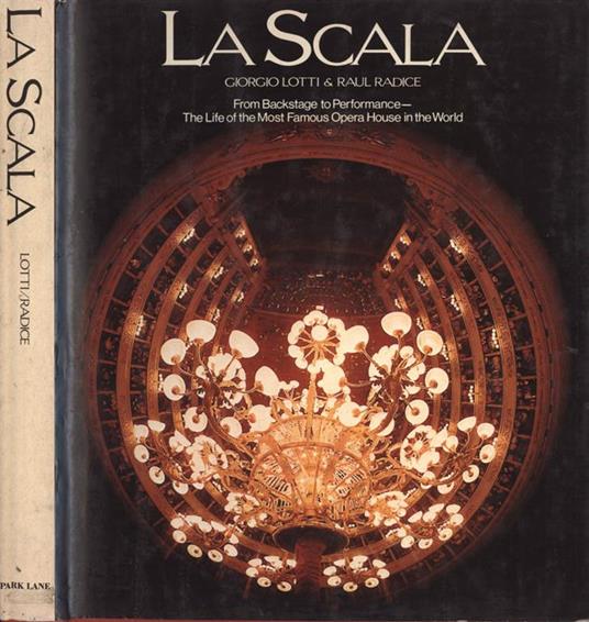 La Scala. From Backstage to Performance. The Life of the Most Famous Opera House in the World - Giorgio Lotti,Raul Radice - copertina