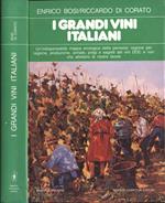 I grandi vini italiani. Un' indispensabile mappa enologica della penisola: regione per regione produzione annate pregi e segreti dei vini DOC e non che allietano le nostre tavole