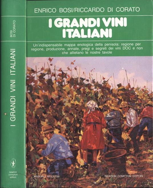 I grandi vini italiani. Un' indispensabile mappa enologica della penisola: regione per regione produzione annate pregi e segreti dei vini DOC e non che allietano le nostre tavole - Enrico Bosi,Riccardo Di Corato - copertina