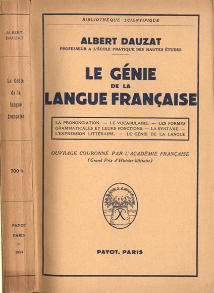 Le gènie de la langue francaise. La pronunciation Le vocabulaire Les formes grammaticales et leurs fonctions La syntaxe L' expression littèraire Le gènie de la langue - Albert Dauzat - copertina