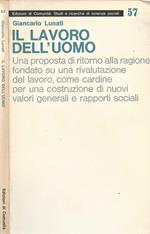 Il lavoro dell' uomo. Una proposta di ritorno alla ragione fondato su una rivalutazione del lavoro, come cardine per una costruzione di nuovi valori generali e rapporti sociali
