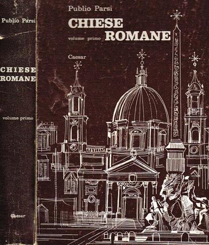 Chiese Romane Vol.I. Descritte Dal Lato Storico, Archeologico, Artistico, Impressionistico - Publio Parsi - copertina