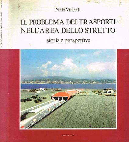 Il Problema Dei Trasporti Nell'Area Dello Stretto. Storia E Prospettive - Nello Vincelli - copertina