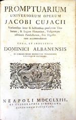 Promptuarium universorum operum Jacobi Cujacii, variantibus inter se lectionibus praesertim titulorum, & legum florentiae, vulgaaeque editionis Pandectarum sive Digestorum accommodatum, cura et industria Dominici Albanensis