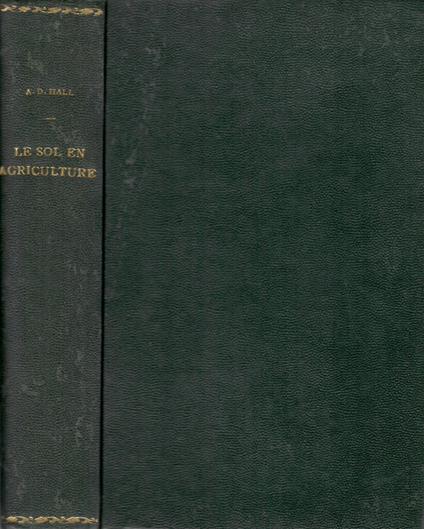 Le SOLl EN AGRICULTURE. Propriètès physiques, chimiques et biologiques - A. D. Hall - copertina